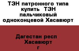 ТЭН патронного типа купить, ТЭН пальчиковый одноконцевой Хасавюрт - Дагестан респ., Хасавюрт г. Бизнес » Оборудование   . Дагестан респ.,Хасавюрт г.